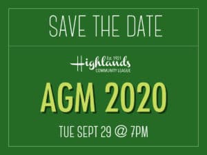 Green graphic filled with the following text (and Highlands Community League logo): Save the date, Highlands Community League, AGM 2020, Tuesday September 29 at 7pm